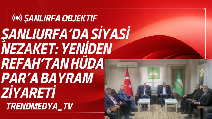 Şanlıurfa’da Siyasi Nezaket: Yeniden Refah’tan HÜDA PAR’a Bayram Ziyareti